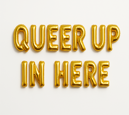 QUEER UP IN HERE in gold foil letter balloons on white background. All letters should be the same size with no strings.
