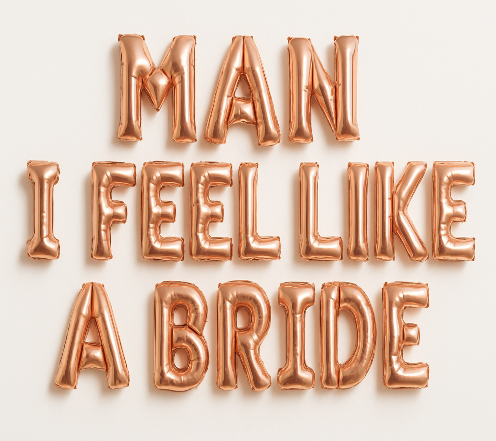 MAN I FEEL LIKE A BRIDE in rose gold foil letter balloons 