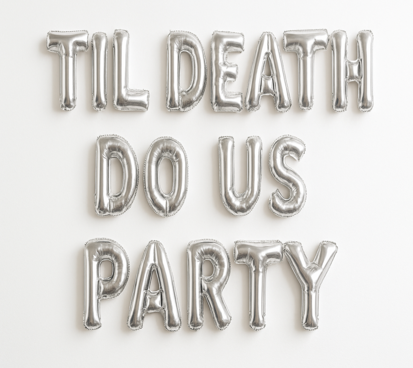 TIL DEATH DO US PARTY in silver foil letter balloons with white background. All balloons need to be the same size with no strings