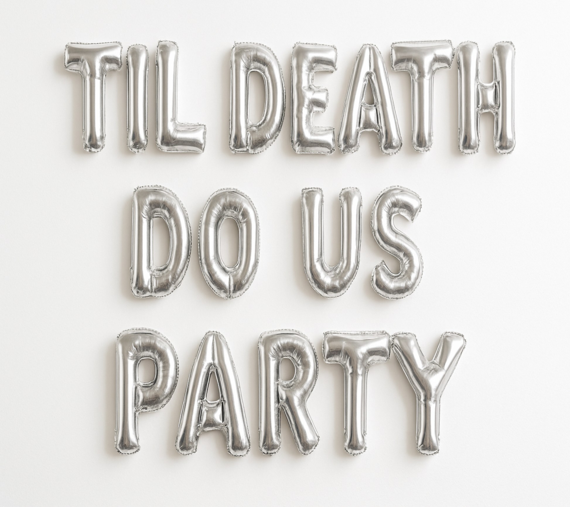 TIL DEATH DO US PARTY in silver foil letter balloons with white background. All balloons need to be the same size with no strings
