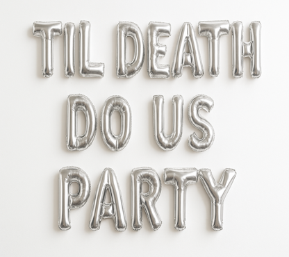 TIL DEATH DO US PARTY in silver foil letter balloons with white background. All balloons need to be the same size with no strings